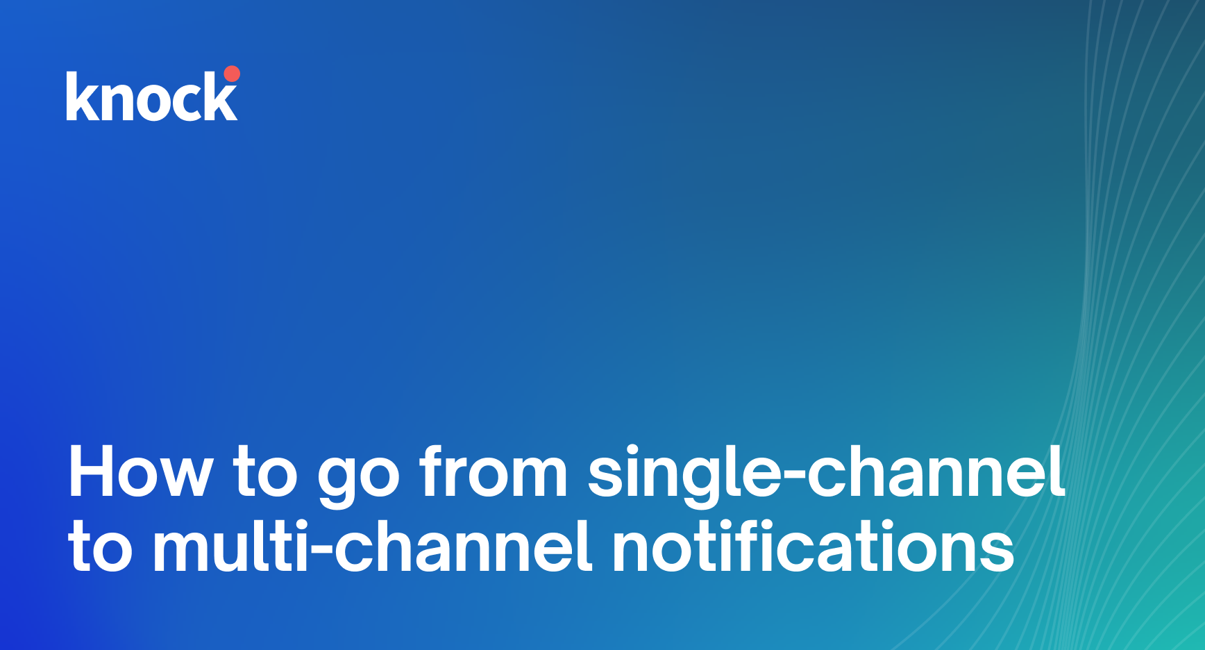 How to go from singlechannel to multichannel notifications Knock